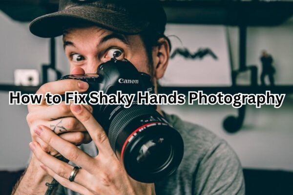 How to Fix Shaky Hands Photography